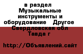  в раздел : Музыкальные инструменты и оборудование » Другое . Свердловская обл.,Тавда г.